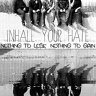 INHALE YOUR HATE Nothing To Lose, Nothing To Gain album cover