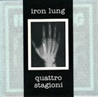 IRON LUNG Iron Lung / Quattro Stagioni album cover