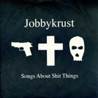 JOBBYKRUST A Small Piece Of War / Songs About Shit Things ‎ album cover