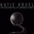 KATIE KRUEL The Rise And Fall Of Cannibal Planet album cover