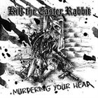 KILL THE EASTER RABBIT Murdering Your Head album cover