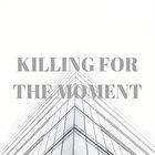 KILLING FOR THE MOMENT KFTM album cover