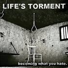 LIFE'S TORMENT Becoming What You Hate album cover