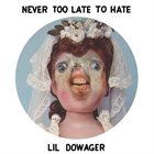 LIL DOWAGER Never Too Late To Hate album cover