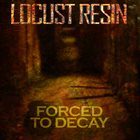 LOCUST RESIN Forced To Decay album cover