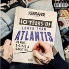 LOWER THAN ATLANTIS 10 Years Of Lower Than Atlantis: Demos, B-Sides & Rarities album cover