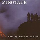 MINOTAUR Nothing More To Admire album cover