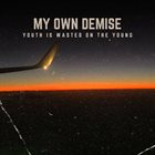 MY OWN DEMISE Youth Is Wasted On The Young album cover