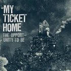 MY TICKET HOME The Opportunity To Be album cover