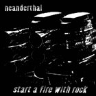 NEANDERTHAL (TN) Start a Fire With Rock album cover
