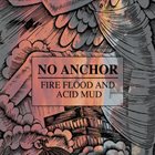 NO ANCHOR Fire, Flood And Acid Mud album cover