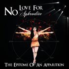 NO LOVE FOR APHRODITE The Epitome Of An Apparition album cover