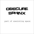 OBSCURE SPHINX Part Of Unexisting Space album cover