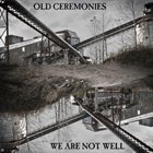 OLD CEREMONIES We Are Not Well album cover