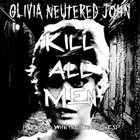 OLIVIA NEUTERED JOHN Kill All Men (Starting with the White Ones) album cover