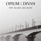 OPIUM DIVAN Thy Scars Are Maps album cover
