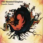 OUR HAUNTED KINGDOM Demon Lung / Aquatic Fanatic album cover