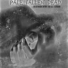 PALE FALLEN DEAD Why Do I Feel Dead (Demos And Alt Versions) album cover