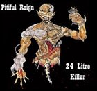 PITIFUL REIGN 24 Litre Killer album cover