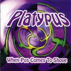 PLATYPUS When Pus Comes To Shove album cover