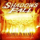 SHADOWS FALL Madness in Manila: Shadows Fall Live in the Philippines 2009 album cover