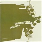 SHALL NOT KILL 2001-2004 album cover