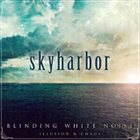 SKYHARBOR Blinding White Noise: Illusion & Chaos album cover