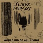 SLAVE HANDS World Rid Of All Living album cover