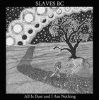 SLAVES BC All Is Dust And I Am Nothing album cover