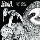 SLOTH HAMMER Part One - The Tease album cover