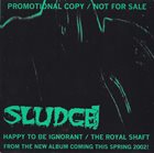 SLUDGE! Happy To Be Ignorant / The Royal Shaft album cover