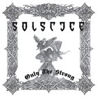 SOLSTICE Only the Strong album cover