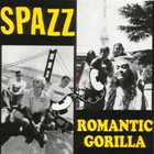 SPAZZ Spazz / Romantic Gorilla album cover