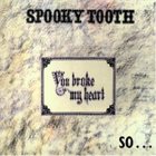 SPOOKY TOOTH You Broke My Heart So I Busted Your Jaw album cover