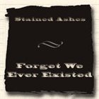 STAINED ASHES Forget We Ever Existed album cover