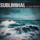 SUBLIMINAL Lo Que Creaste album cover