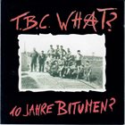 T.B.C. WHAT? 10 Jahre Bitumen? album cover