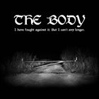 THE BODY I Have Fought Against It, But I Can't Any Longer. album cover
