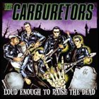 THE CARBURETORS Loud Enough to Raise the Dead album cover