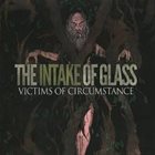 THE INTAKE OF GLASS Victims Of Circumstance album cover