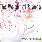 THE WEIGHT OF SILENCE Transitions album cover