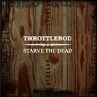 THROTTLEROD Starve the Dead album cover