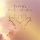 TIYUG Hymns to Anhangá album cover