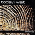 TODAY I WAIT Timelines album cover