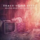 TRACE YOUR STEPS Beating Hearts And Uncertainty album cover