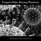 TRAPPED WITHIN BURNING MACHINERY Evolutionary Transmitted Disease album cover