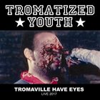 TROMATIZED YOUTH Tromaville Have Eyes - Live 2017 album cover