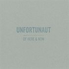 UNFORTUNAUT Of Here & Now album cover