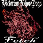 VICTORIAN WHORE DOGS Fetch album cover