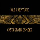 VILE CREATURE Cast Of Static And Smoke album cover